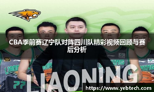 CBA季前赛辽宁队对阵四川队精彩视频回顾与赛后分析